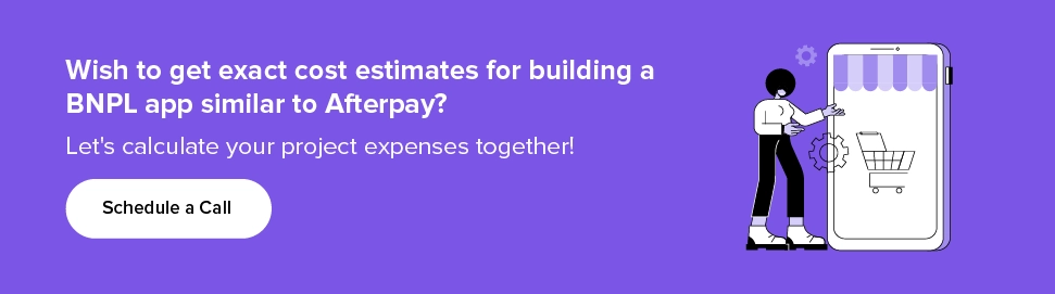 Connect with our experts to know the costs of building a BNPL app similar to Afterpay